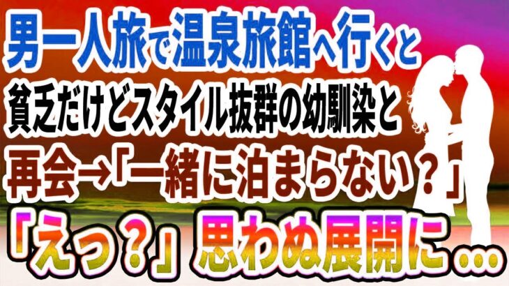 【馴れ初め】男一人旅で温泉旅館へ行くと、貧乏だけどスタイル抜群の幼馴染と再会→「一緒に泊まらない？」俺「えっ？」思わぬ展開に…【感動する話】