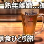 熟年離婚後の孤独なひとり旅･･･自由気ままに暴飲暴食！